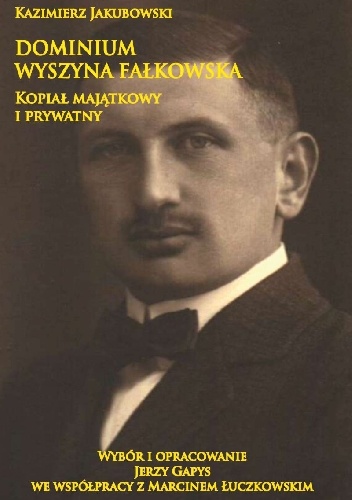 Dominium Wyszyna Fałkowska. Kopiał majątkowy i prywatny - Kazimierz Jakubowski