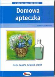 Domowa apteczka. Zioła, napary, nalewki, olejki - Sebastian Kneipp