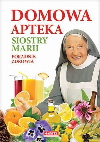 Domowa apteka Siostry Marii. Poradnik zdrowia - Maria Goretti Nowak