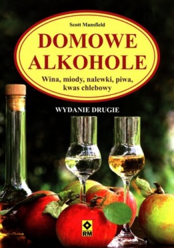 Domowe alkohole. Wina, miody, nalewki, piwa, kwas chlebowy - Scott Mansfield