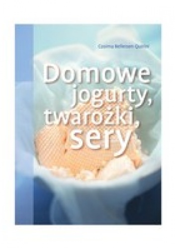 Domowe jogurty, twarożki, sery - Cosima Bellersen Quirini