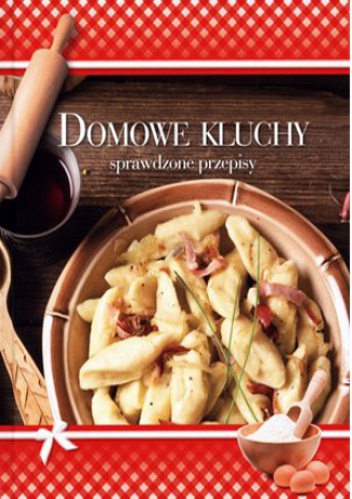 Domowe kluchy. Sprawdzone przepisy - praca zbiorowa