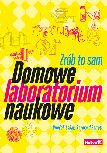 Domowe laboratorium naukowe. Zrób to sam - Windell Oskay, Raymond Barrett