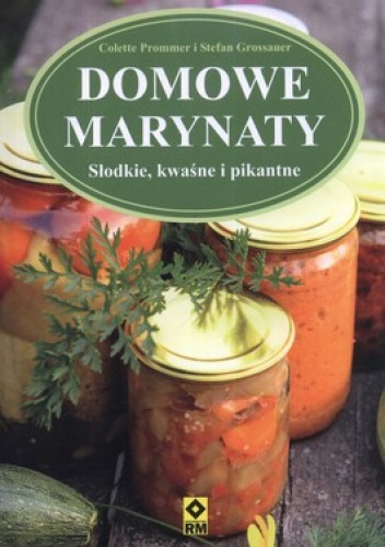 Domowe marynaty Słodkie kwaśne i pikantne - Colette Prommer, Stefan Grossauer
