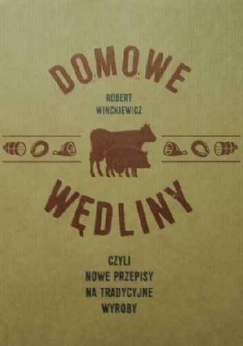 Domowe wędliny, czyli nowe przepisy na tradycyjne wyroby - Robert Winckiewicz