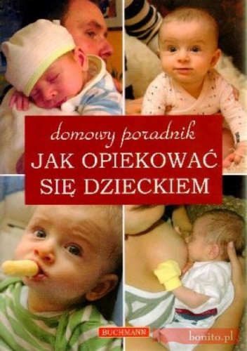 Domowy poradnik. Jak opiekować się dzieckiem - praca zbiorowa
