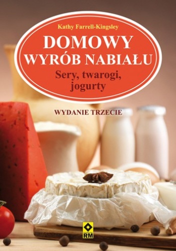 Domowy wyrób nabiału. Sery, twarogi, jogurty - Kathy Farrell-Kingsley