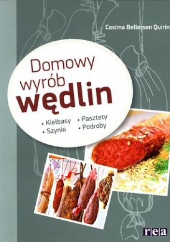 Domowy wyrób wędlin. Kiełbasa, szynki, pasztety, podroby - Cosima Bellersen Quirini