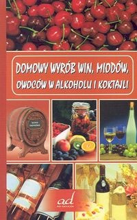 Domowy wyrób win, miodów, owoców w alkoholu i koktajli - Andrzej Żmuda