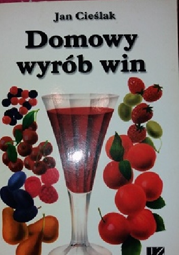 Domowy wyrób win owocowych, miodów pitnych, wódek, likierów, coctailów - Jan Cieślak