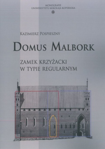 Domus Malbork. Zamek krzyżacki w typie regularnym - Kazimierz Pospieszny