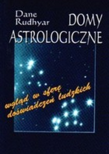 Domy astrologiczne. Wgląd w sferę doświadczeń ludzkich - Dane Rudhyar