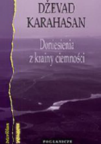 Doniesienia z krainy ciemności - Dževad Karahasan