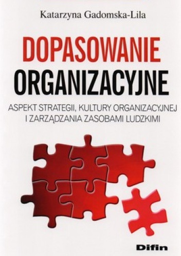 Dopasowanie organizacyjne. Aspekt strategii, kultury organizacyjnej i zarządzania zasobami ludzkimi - Katarzyna Gadomska-Lila