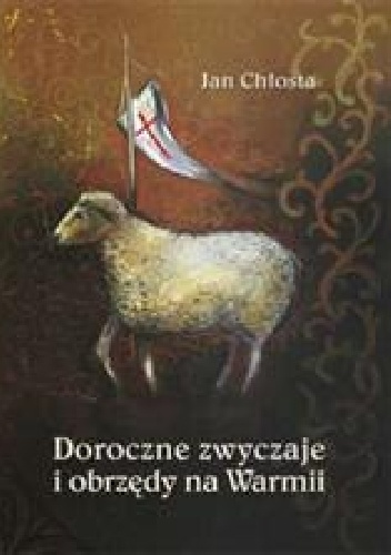 Doroczne zwyczaje i obrzędy na Warmii - Jan Chłosta