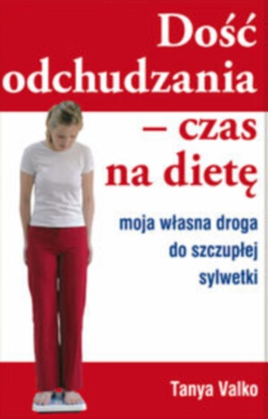 Dość odchudzania. Czas na dietę. Moja własna droga do szczupłej sylwetki - Tanya Valko