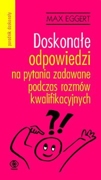 Doskonałe odpowiedzi na pytania zadawane podczas rozmów kwalifikacyjnych - Max Eggert