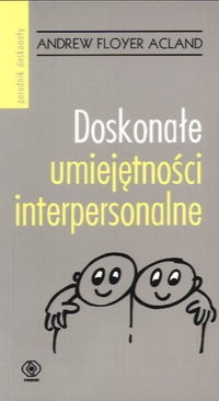 Doskonałe umiejętności interpersonalne.  Wszystko, czego potrzebujesz, aby udało ci się za pierwszym razem - Andrew Floyer Acland