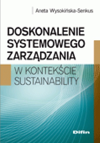 Doskonalenie systemowego zarządzania w kontekście sustainability - Aneta Wysokińska-Senkus