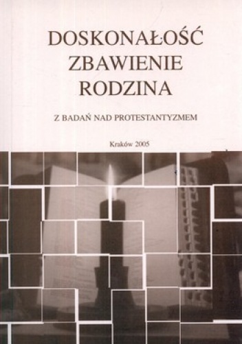 Doskonałość, zbawienie, rodzina. Z badań nad protestantyzmen - Zbigniew Pasek