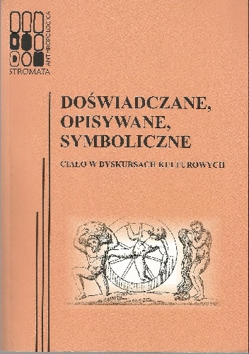 Doświadczane, opisywane, symboliczne. Ciało w dyskursach kulturowych - Katarzyna Łeńska-Bąk, Magdalena Sztandara