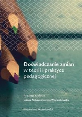 Doświadczanie zmian w teorii i praktyce pedagogicznej - praca zbiorowa