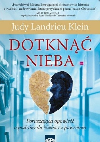 Dotknąć nieba. Poruszająca opowieść o podróży do Nieba i z powrotem. - Judy Landrieu Klein