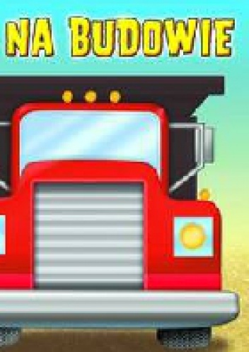 Dotknij i poczuj. Na budowie - praca zbiorowa