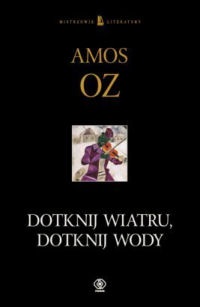 Dotknij wiatru, dotknij wody - Amos Oz