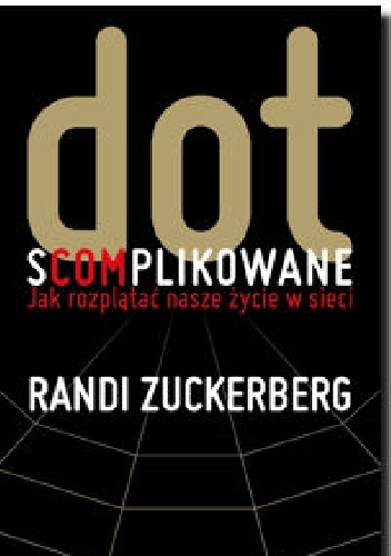 Dot.s(com)plikowane. Jak rozplątać nasze życie w sieci - Randi Zuckerberg
