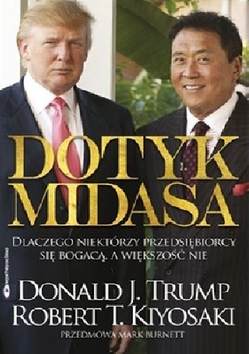 Dotyk Midasa - Dlaczego niektórzy przedsiębiorcy się bogacą, a większość nie. - Robert Toru Kiyosaki, Donald J. Trump