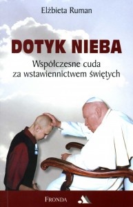 Dotyk Nieba.  Współczesne cuda za wstawiennictwem świętych - Elżbieta Ruman
