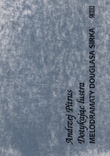 Dotykając lustra. Melodramaty Douglasa Sirka - Andrzej Pitrus