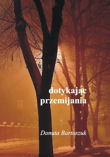 dotykając przemijania - Danuta Bartoszuk