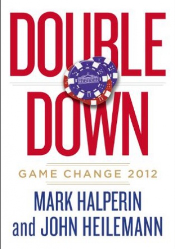 Double Down: Game Change 2012 - Mark Halperin, John Heilemann