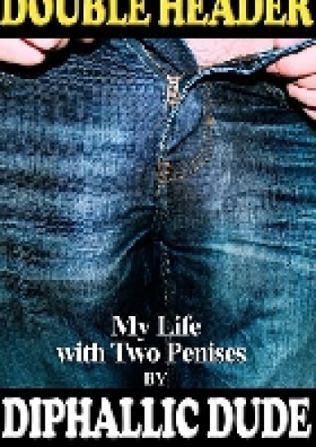 Double Header: My Life with Two Penises - Diphallic Dude
