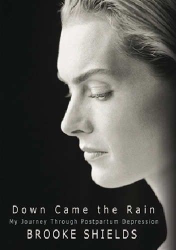 Down Came the Rain: My Journey Through Postpartum Depression - Brooke Shields
