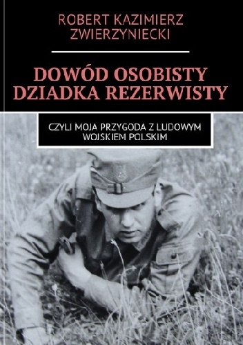 Dowód osobisty dziadka rezerwisty czyli moja przygoda z ludowym Wojskiem Polskim - Robert Zwierzyniecki