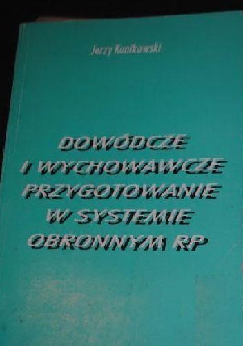 Dowódcze i wychowawcze przygotowanie w systemie obronnym RP - Jerzy Kunikowski