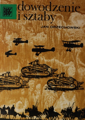 Dowodzenie i sztaby. Od schyłku XIX wieku do końca pierwszej wojny światowej - Jan Orzechowski