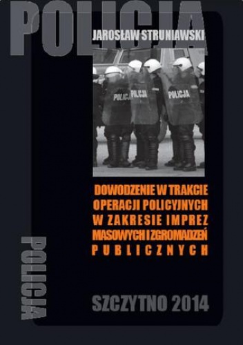 Dowodzenie w trakcie operacji policyjnych w zakresie imprez masowych i zgromadzeń publicznych - Struniawski Jarosław