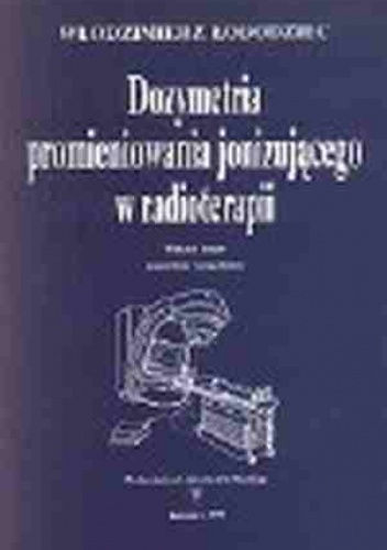 Dozymetria promieniowania jonizującego w radioterapii - Włodzimierz Łobodziec
