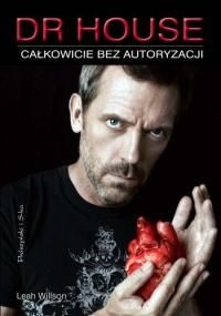Dr House. Całkowicie bez autoryzacji - Leah Wilson