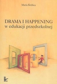 Drama i happening w edukacji przedszkolnej - Maria Królica