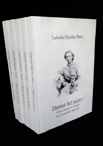Dramat bez nazwy. Obraz sceniczny w 5 aktach na tle wypadków roku 1863 - Dorota Samborska-Kukuć, Ludwika Hipolita Plater