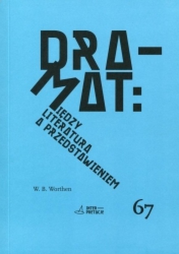 Dramat: Między literaturą a przedstawieniem - William B. Worthen