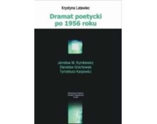 Dramat poetycki po 1956 roku: Jarosław M. Rymkiewicz, Stanisław Grochowiak, Tymoteusz Karpowicz - Krystyna Latawiec