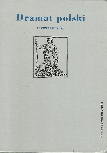 Dramat polski. Interpretacje. Część 1: Od wieku XVI do Młodej Polski