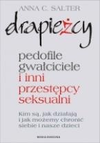 Drapieżcy.Pedofile, gwałciciele i inni przestępcy seksualni, Kim są, jak działają i jak możemy chronić siebie i nasze dzieci - Anna Salter