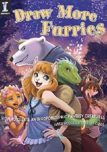 Draw More Furries : How to Create Anthropomorphic Fantasy Creatures - Lindsay Cibos, Jared Hodges